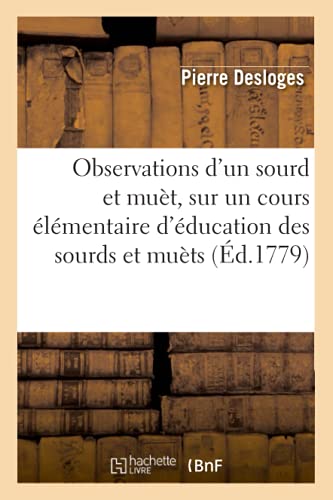 Observations d'Un Sourd Et Muèt, Sur Un Cours Élémentaire d'Éducation Des Sourds Et Muèts (Éd.1779) (Sciences) (French Edition)