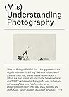 (Mis)Understanding Photography - Werke und Manifeste