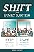 SHIFT your Family Business: Stop working in your family business and start working on your business family