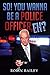 So! You Wanna Be a Police Officer, Eh? by Robin Bailey