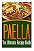 Paella: The Ultimate Recipe...