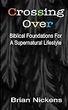Crossing Over: A Biblical Foundation For A Supernatural Lifestyle Crossing Over: A Biblical Foundation For A Supernatural Lifestyle