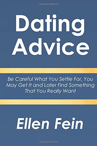Dating Advice: Be Careful What You Settle For, You May Get It and Later Find Something That You Really Want (Paperback)