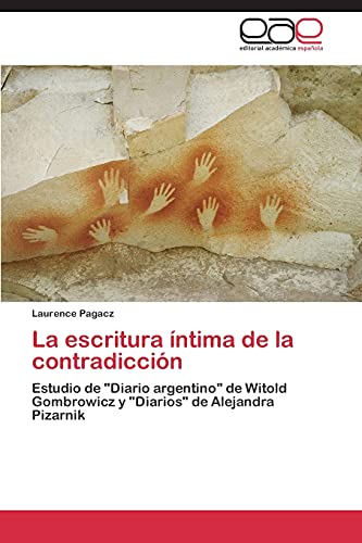 La escritura íntima de la contradicción: Estudio de "Diario argentino" de Witold Gombrowicz y "Diarios" de Alejandra Pizarnik (Spanish Edition)