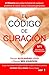 El código de curación: 6 minutos para sanar la fuente de cualquier problema de salud, éxito y relaciones personales (Spanish Edition)