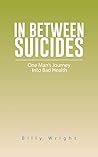In Between Suicides: One Man's Journey into Bad Health