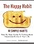 The Happy Habit: 10 Simpe Steps To Find More Happiness In Your Life (One New Habit)