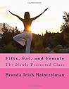 Fifty, Fat, and Female: The Newly Protected Class Fifty, Fat, and Female: The Newly Protected Class