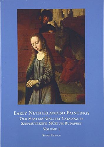 Early Netherlandish Painting Budapest (Distinguished Contributions to the Study of the Arts in the Burgundian Netherlands)