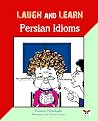 Laugh and Learn Persian Idioms (Farsi- English Bi-lingual Edition) (English and Farsi and Persian Edition) Laugh and Learn Persian Idioms (Farsi- English Bi-lingual Edition) (English and Farsi and Persian Edition)