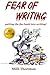 Fear of Writing: Putting the Fun Back Into Writing!
