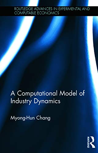 A Computational Model of Industry Dynamics (Routledge Advances in Experimental and Computable Economics)