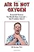 Air Is Not Oxygen: Essentia...
