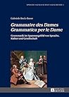 «Grammaire des Dames»-«Grammatica per le Dame»: Grammatik im Spannungsfeld von Sprache, Kultur und Gesellschaft (Sprache – Gesellschaft – Geschichte) (German Edition)