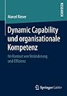 Dynamic Capability und organisationale Kompetenz: Im Kontext von Veränderung und Effizienz (German Edition) Dynamic Capability und organisationale Kompetenz: Im Kontext von Veränderung und Effizienz (German Edition)