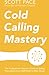 Cold Calling Mastery: The Professional Advisor's Guide to Selling Everywhere from Wall Street to Main Street