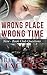 Wrong Place, Wrong Time