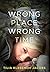 Wrong Place, Wrong Time