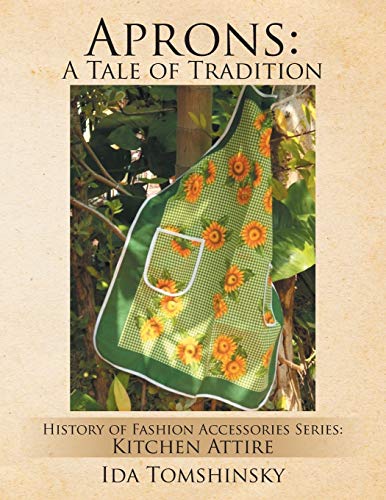 Aprons: A Tale of Tradition: History of Fashion Accessories Series: Kitchen Attire (Paperback)