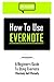 How to Use Evernote: A Beginners Guide to Using Evernote Effectively and Efficiently