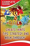 Dragon City Complete Guide: Cheats, Hints, Tips, Strategy and Walk-Through