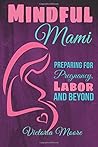 Mindful Mami: Preparing for Pregnancy, Labor and Beyond Mindful Mami: Preparing for Pregnancy, Labor and Beyond