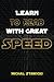 Learn to Read with Great Speed: How to Take Your Reading Skills to the Next Level and Beyond in only 10 Minutes a Day