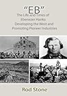 "Eb": The Life and Times of Ebenezer Hanks: Developing the West and Promoting Pioneer Industries