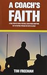 A Coach's Faith: A True Story of How a Football Coach Made Something Out of Nothing Through His Faith in Jesus A Coach's Faith: A True Story of How a Football Coach Made Something Out of Nothing Through His Faith in Jesus