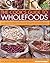 The Cook's Guide to Wholefoods: A Complete Illustrated Guide To Natural Foods, With Expert Facts And Advice On Eating For Health, Shown In 260 Photographs