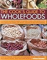 The Cook's Guide to Wholefoods: A Complete Illustrated Guide To Natural Foods, With Expert Facts And Advice On Eating For Health, Shown In 260 Photographs