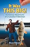 It Was THIS Big!: Humorous Adventures of a Canadian Fisherman