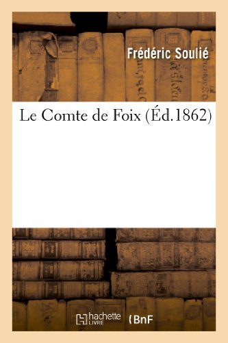 Le Comte de Foix, par Frédéric Soulié. (Suite du Vicomte de Béziers et du Comte de Toulouse.) (Histoire) (French Edition)