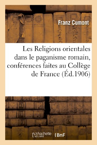 Les Religions Orientales Dans Le Paganisme Romain, Conférences Faites Au Collège de France: , En 1905 (French Edition)