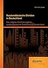 Russlanddeutsche Christen in Deutschland: Das religiöse Erscheinungsbild russlanddeutscher Freikirchen in Deutschland (German Edition)