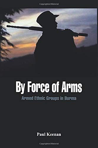 By Force of Arms: Armed Ethnic Groups in Burma (Paperback)