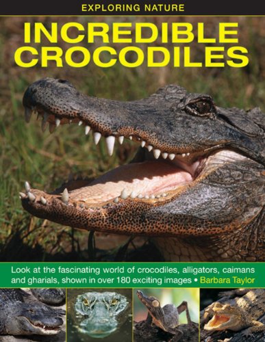 Incredible Crocodiles: Look at the Fascinating World of Crocodiles, Alligators, Caimans and Gharials, Shown in Over 180 Exciting Images ( Exploring Nature )