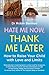 Hate Me Now, Thank Me Later by Robin E Berman