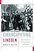 Emancipating Lincoln: The Proclamation in Text, Context, and Memory (The Nathan I. Huggins Lectures)