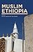 Muslim Ethiopia: The Christian Legacy, Identity Politics and Islamic Reformism