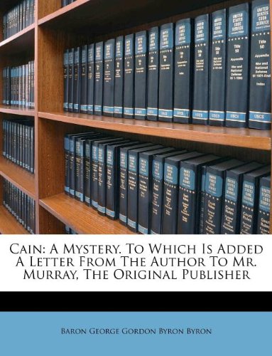 Cain: A Mystery. To Which Is Added A Letter From The Author To Mr. Murray, The Original Publisher