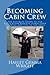 Becoming Cabin Crew: The Ultimate Guide to the Application Process, Cabin Crew Training and Life in the Skies