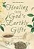 Healing With God's Earthly Gifts: Natural and Herbal Remedies