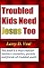 Troubled Kids Need Jesus Too