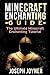 Minecraft Enchanting Guide: The Ultimate Minecraft Enchanting Tutorial