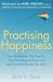 Practising Happiness: How Mindfulness Can Free You From Psychological Traps and Help You Build the Life You Want