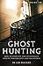 A Brief Guide to Ghost Hunting: How to Investigate Paranormal Activity from Spirits and Hauntings to Poltergeists