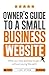 Owner's Guide to a Small Business Website: What You Need and How to Get There - Without Paying the Earth
