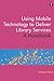 Using Mobile Technology to Deliver Library Services: A Handbook