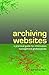 Archiving Websites: A Practical Guide for Information Management Professionals